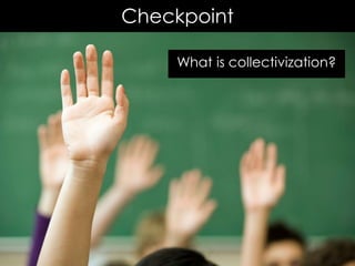 Checkpoint
What is collectivization?
 