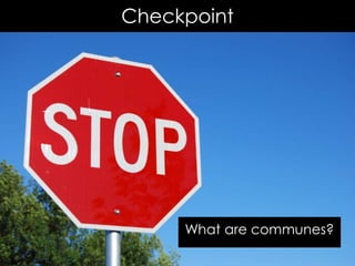 Checkpoint
What are communes?
 