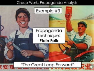 Group Work: Propaganda Analysis
Example #3
“The Great Leap Forward”
Propaganda
Technique:
Plain Folk
 