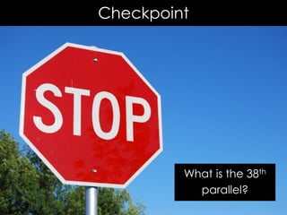 Checkpoint
What is the 38th
parallel?
 