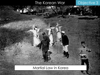 The Korean War Objective 3
Martial Law in Korea
 