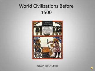 World Civilizations Before
          1500




        Now in the 6th Edition
 