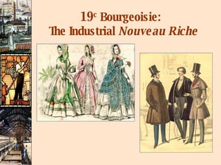 19 c  Bourgeoisie:  The Industrial  Nouveau Riche 
