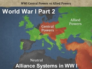 Alliance Systems in WW I
World War I Part 2
 
