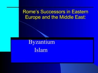 Rome’s Successors in Eastern Europe and the Middle East: Byzantium Islam  