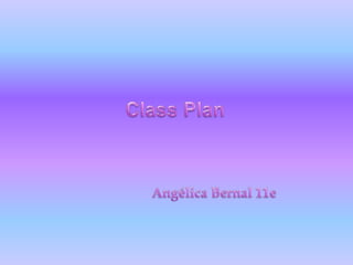 Class Plan                        Angélica Bernal 11e 