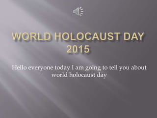 Hello everyone today I am going to tell you about
world holocaust day
 