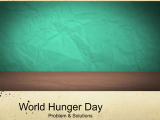 World Hunger Day
Problem & Solutions

 