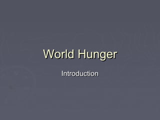 World HungerWorld Hunger
IntroductionIntroduction
 