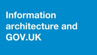 Information
architecture and
GOV.UK
 