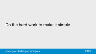 Do the hard work to make it simple
GDSwww.gov.uk/design-principles
 