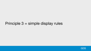 Principle 3 = simple display rules
GDS
 