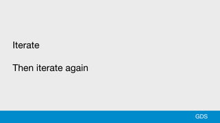 Iterate
Then iterate again
GDS
 