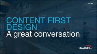 Alicia	Lane
CONTENT FIRST
DESIGN
A great conversation
 