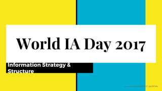 World IA Day 2017
Information Strategy &
Structure
Laura Oxenfeld | WIAD 2017 | @LOXTalks
 