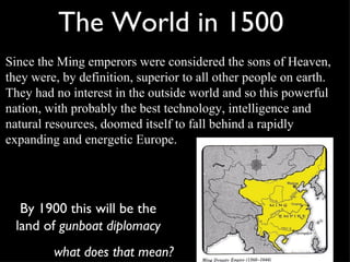 The World in 1500 Since the Ming emperors were considered the sons of Heaven, they were, by definition, superior to all ot...
