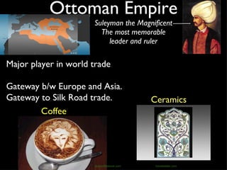 Ottoman Empire <ul><li>Suleyman the Magnificent </li></ul><ul><li>The most memorable leader and ruler </li></ul>Major play...