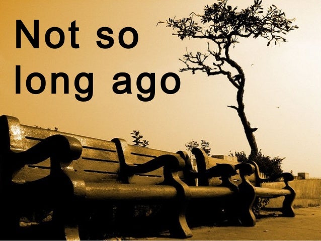 Not So Long Ago