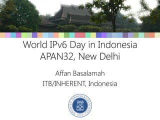 World IPv6 Day in Indonesia
   APAN32, New Delhi
        Affan Basalamah
    ITB/INHERENT, Indonesia
 