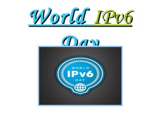WorldWorld IPv6IPv6
DayDay
 