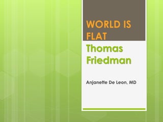 WORLD IS
FLAT
Thomas
Friedman

Anjanette De Leon, MD
 