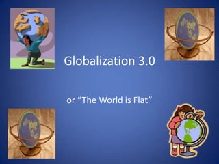 Globalization 3.0 or “The World is Flat” 