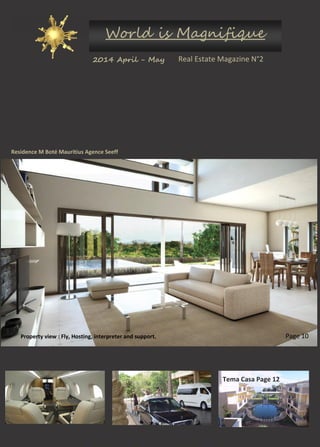 2014 April - May
World is Magnifique
Real Estate Magazine N°2
Residence M Boté Mauritius Agence Seeff
Page 10Property view : Fly, Hosting, interpreter and support.
Tema Casa Page 12
 