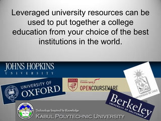 Leveraged university resources can be used to put together a college education from your choice of the best institutions in the world.