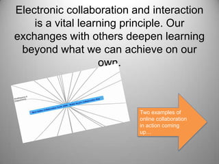 Electronic collaboration and interaction is a vital learning principle. Our exchanges with others deepen learning beyond what we can achieve on our own.  Two examples of online collaboration in action coming up…