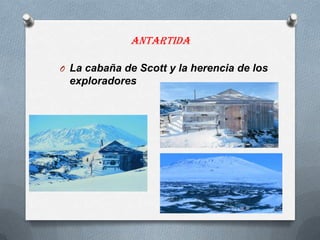 ANTARTIDA
O La cabaña de Scott y la herencia de los
exploradores
 