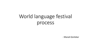 World language festival
process
- Manali Gortekar

 