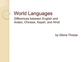 World Languages
Differences between English and
Arabic, Chinese, Kayah, and Hindi



                             by Gloria Thorpe
 