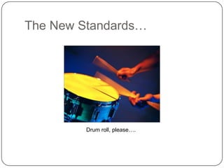 The New Standards…




         Drum roll, please….
 