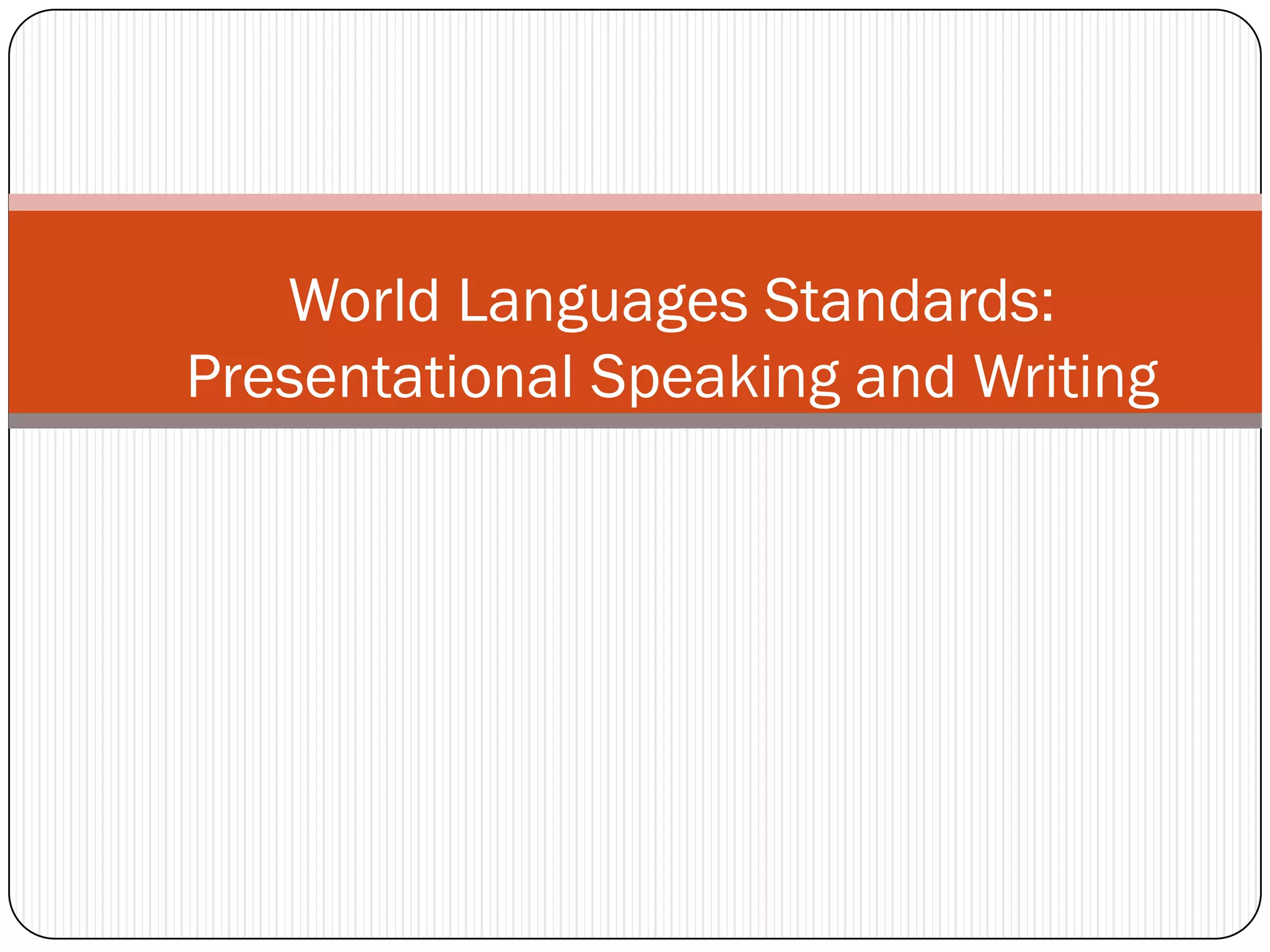 World Languages Standards:
Presentational Speaking and Writing
 