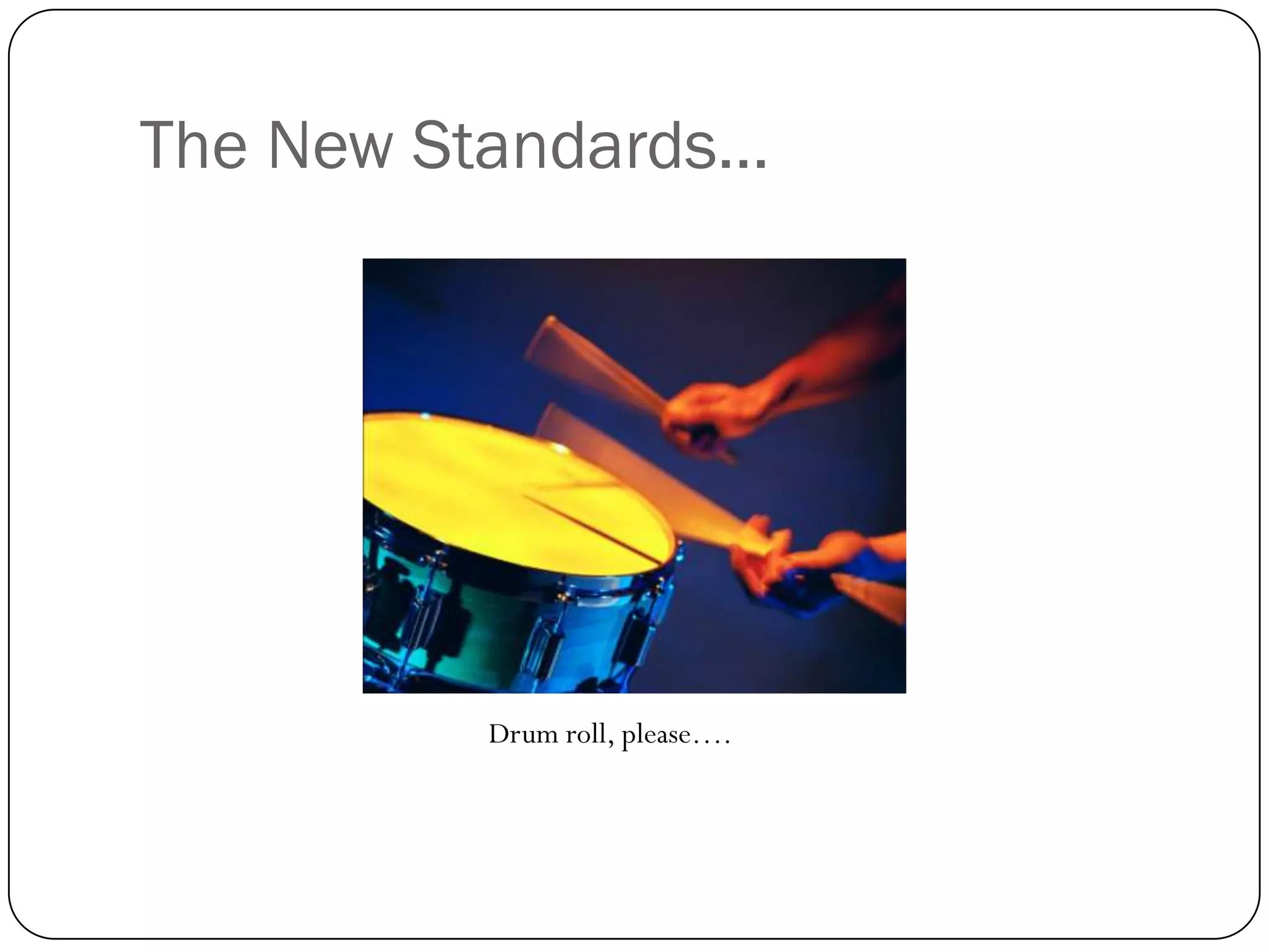 The New Standards…




         Drum roll, please….
 