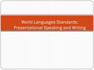 World Languages Standards:
Presentational Speaking and Writing
 