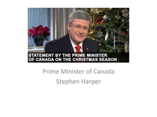 Prime Minister of Canada
    Stephen Harper
 