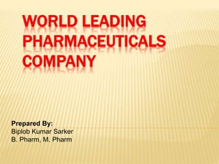 WORLD LEADING
PHARMACEUTICALS
COMPANY
Prepared By:
Biplob Kumar Sarker
B. Pharm, M. Pharm
 