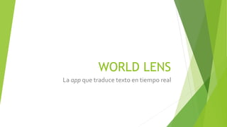 WORLD LENS 
La app que traduce texto en tiempo real 
 