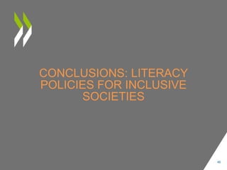 CONCLUSIONS: LITERACY
POLICIES FOR INCLUSIVE
SOCIETIES
46
 