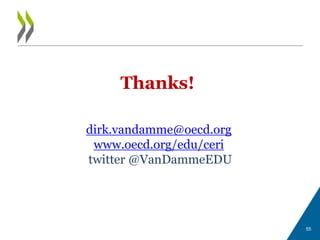 Thanks!
dirk.vandamme@oecd.org
www.oecd.org/edu/ceri
twitter @VanDammeEDU
55
 