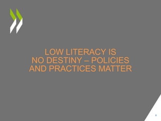 LOW LITERACY IS
NO DESTINY – POLICIES
AND PRACTICES MATTER
9
 
