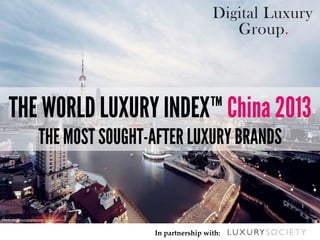 In  partnership  with:	
THE WORLD LUXURY INDEX™ China 2013
THE MOST SOUGHT-AFTER LUXURY BRANDS
Photo  architecturepics.org	
 