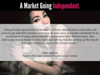 A Market Going Independant.
	
“Many  brands  expected  that  an  increase  in  Chinese  sophistication  would  reduce  the...