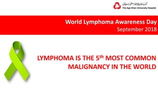 World Lymphoma Awareness Day
September 2018
LYMPHOMA IS THE 5th MOST COMMON
MALIGNANCY IN THE WORLD
 