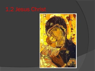 1.2 Jesus Christ 
 