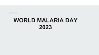 WORLD MALARIA DAY
2023
 