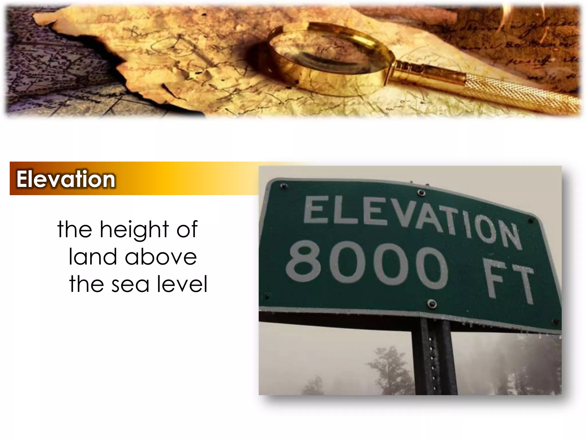 Elevation
the height of
land above
the sea level
 