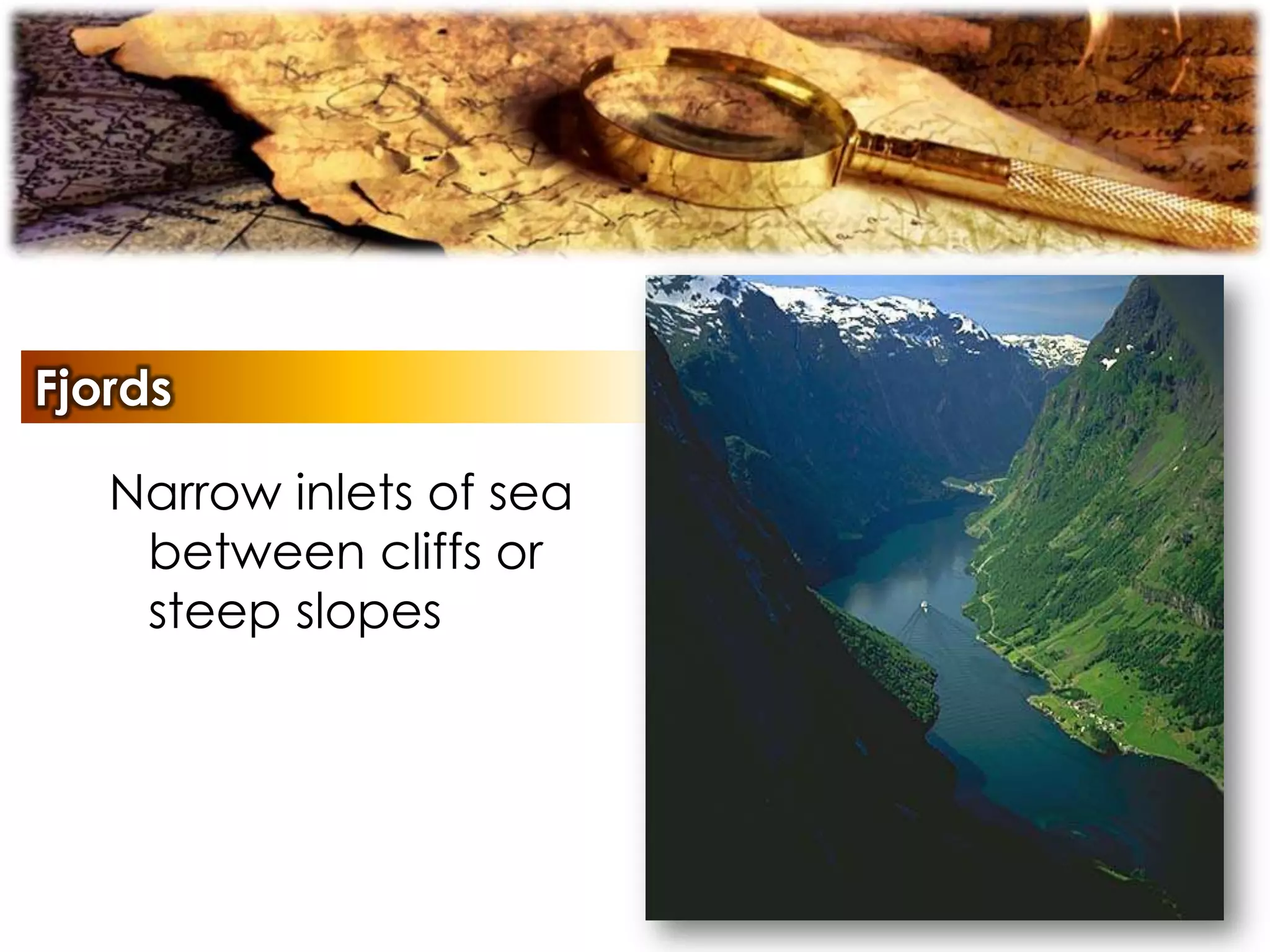 Fjords
Narrow inlets of sea
between cliffs or
steep slopes
 