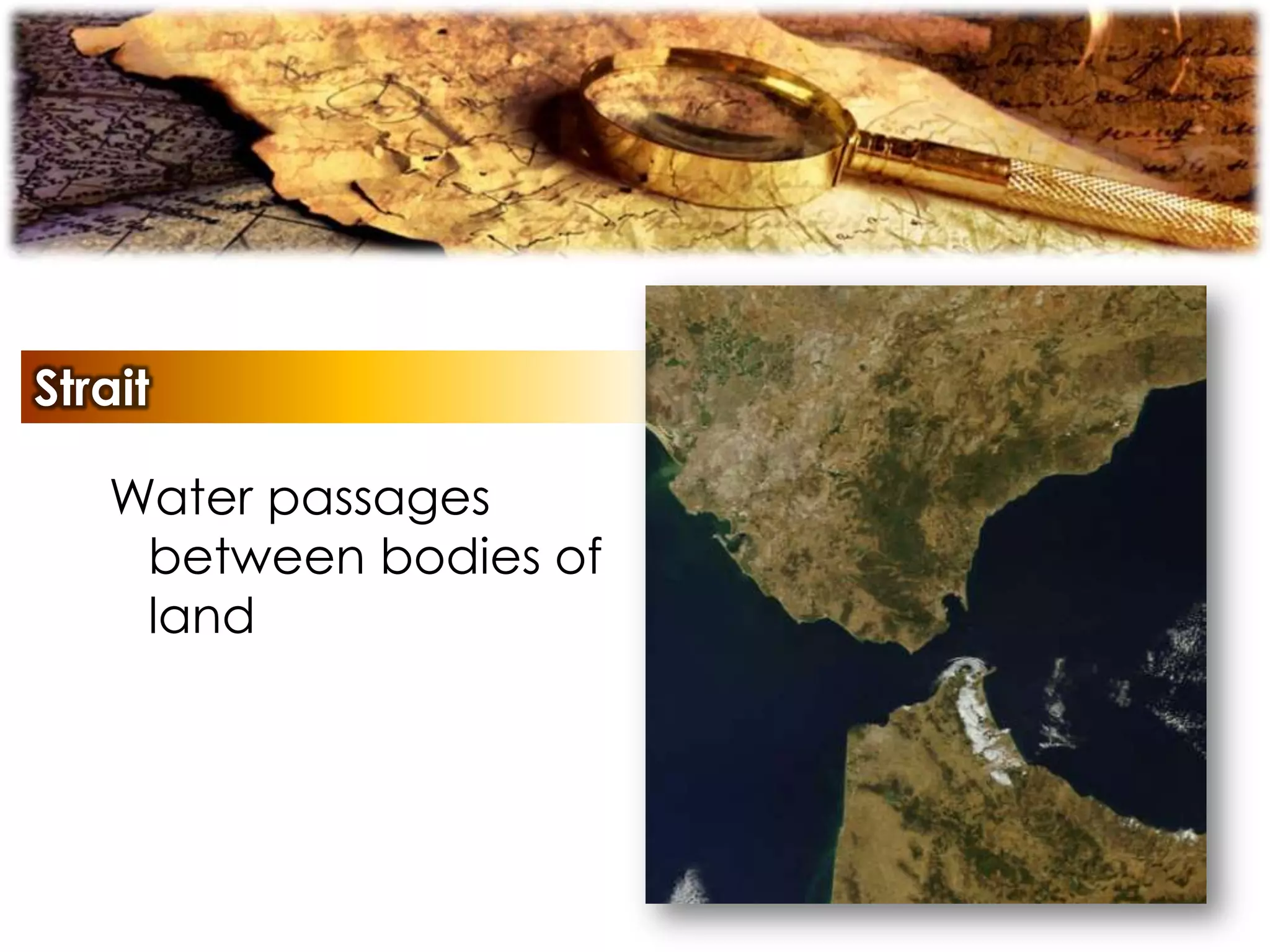 Strait
Water passages
between bodies of
land
 
